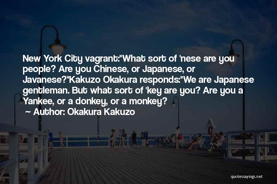 Okakura Kakuzo Quotes: New York City Vagrant:what Sort Of 'nese Are You People? Are You Chinese, Or Japanese, Or Javanese?kakuzo Okakura Responds:we Are