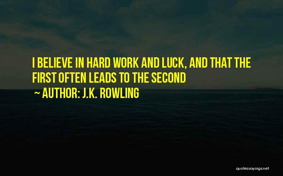 J.K. Rowling Quotes: I Believe In Hard Work And Luck, And That The First Often Leads To The Second