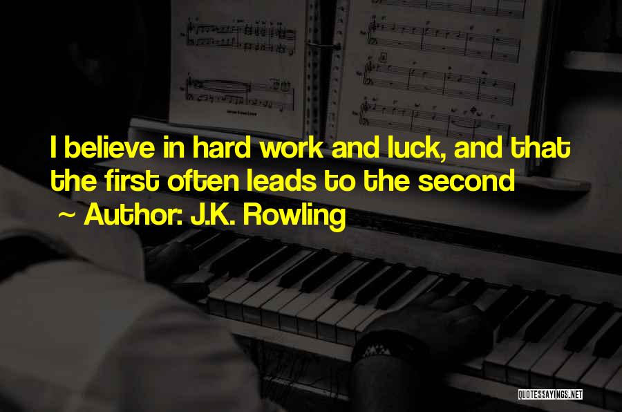 J.K. Rowling Quotes: I Believe In Hard Work And Luck, And That The First Often Leads To The Second