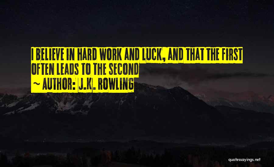 J.K. Rowling Quotes: I Believe In Hard Work And Luck, And That The First Often Leads To The Second