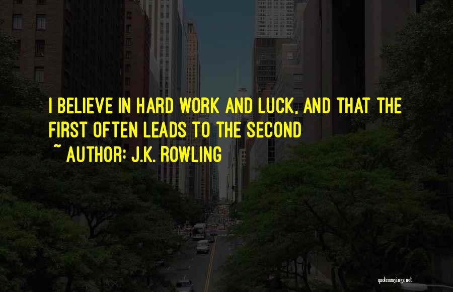 J.K. Rowling Quotes: I Believe In Hard Work And Luck, And That The First Often Leads To The Second