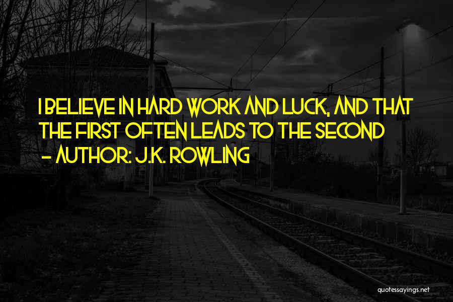 J.K. Rowling Quotes: I Believe In Hard Work And Luck, And That The First Often Leads To The Second