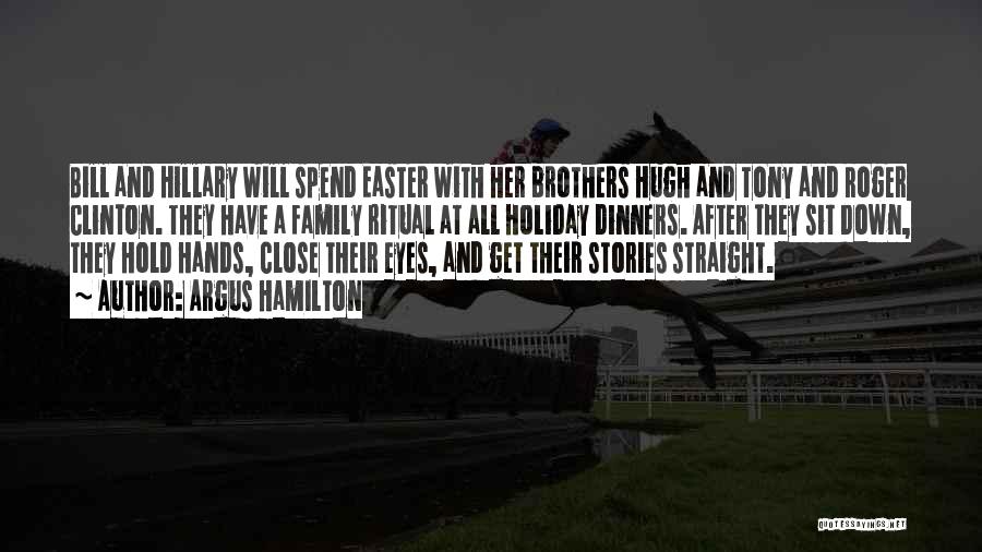 Argus Hamilton Quotes: Bill And Hillary Will Spend Easter With Her Brothers Hugh And Tony And Roger Clinton. They Have A Family Ritual