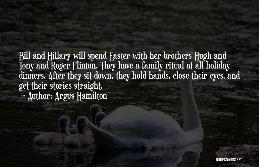 Argus Hamilton Quotes: Bill And Hillary Will Spend Easter With Her Brothers Hugh And Tony And Roger Clinton. They Have A Family Ritual