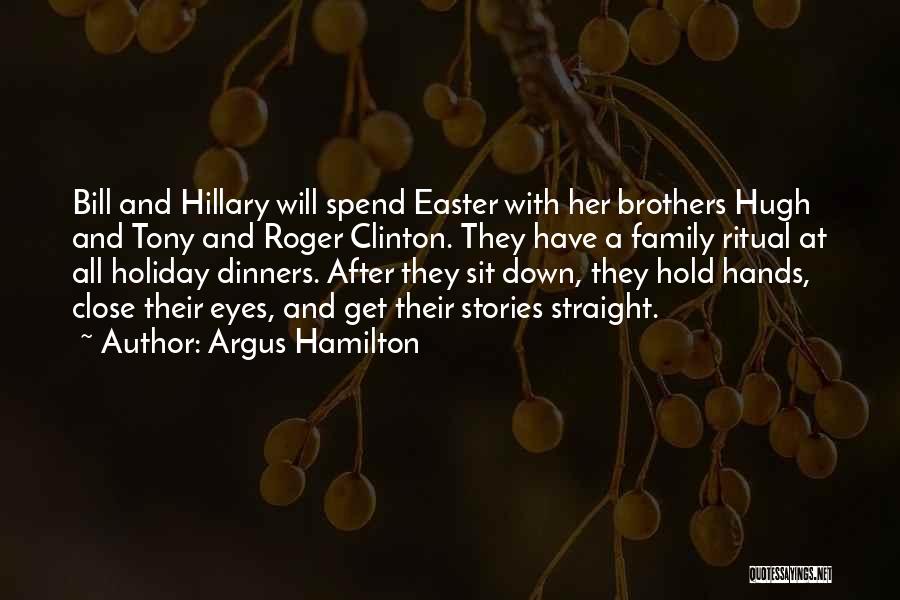 Argus Hamilton Quotes: Bill And Hillary Will Spend Easter With Her Brothers Hugh And Tony And Roger Clinton. They Have A Family Ritual