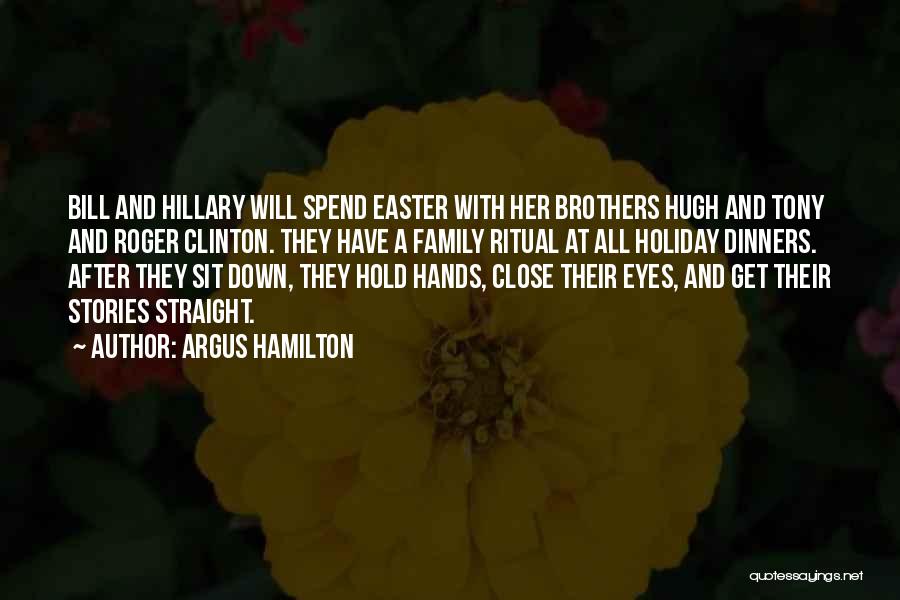 Argus Hamilton Quotes: Bill And Hillary Will Spend Easter With Her Brothers Hugh And Tony And Roger Clinton. They Have A Family Ritual