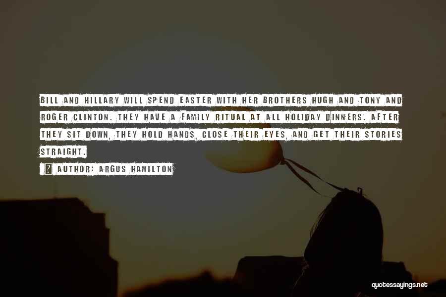 Argus Hamilton Quotes: Bill And Hillary Will Spend Easter With Her Brothers Hugh And Tony And Roger Clinton. They Have A Family Ritual