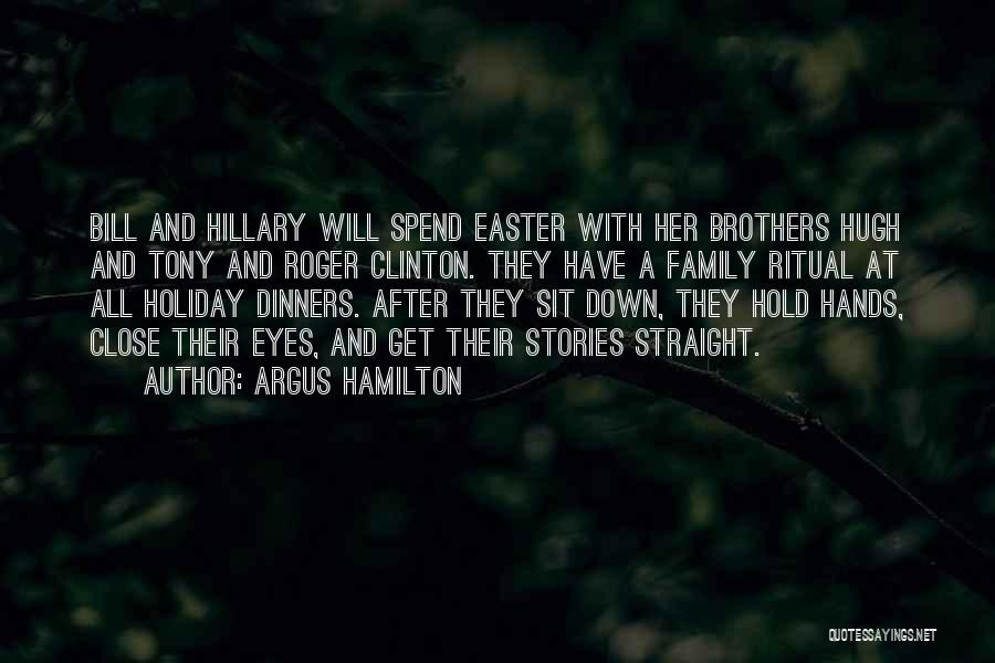Argus Hamilton Quotes: Bill And Hillary Will Spend Easter With Her Brothers Hugh And Tony And Roger Clinton. They Have A Family Ritual