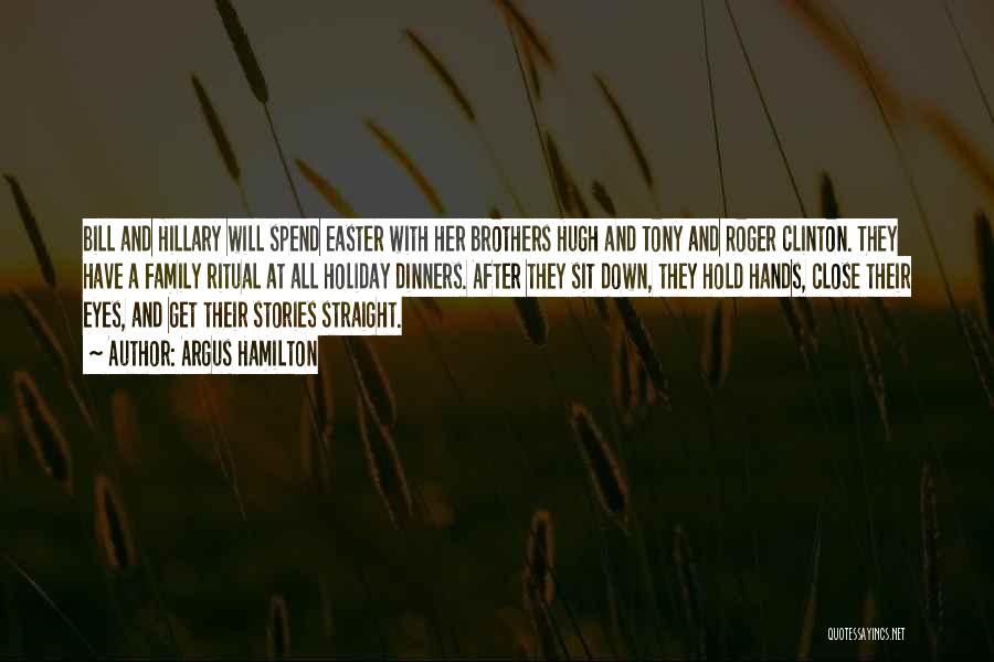 Argus Hamilton Quotes: Bill And Hillary Will Spend Easter With Her Brothers Hugh And Tony And Roger Clinton. They Have A Family Ritual