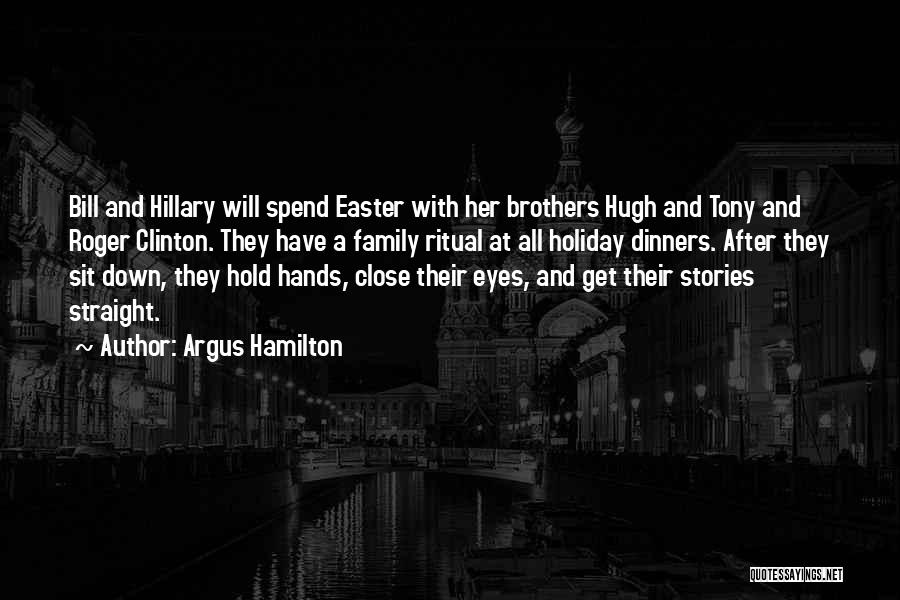 Argus Hamilton Quotes: Bill And Hillary Will Spend Easter With Her Brothers Hugh And Tony And Roger Clinton. They Have A Family Ritual