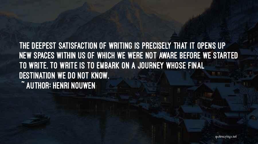 Henri Nouwen Quotes: The Deepest Satisfaction Of Writing Is Precisely That It Opens Up New Spaces Within Us Of Which We Were Not