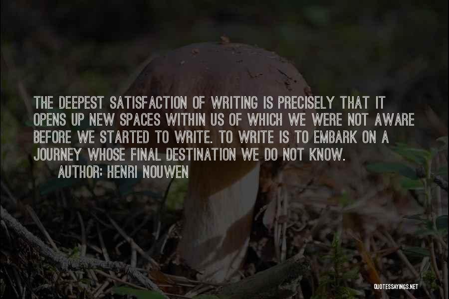 Henri Nouwen Quotes: The Deepest Satisfaction Of Writing Is Precisely That It Opens Up New Spaces Within Us Of Which We Were Not