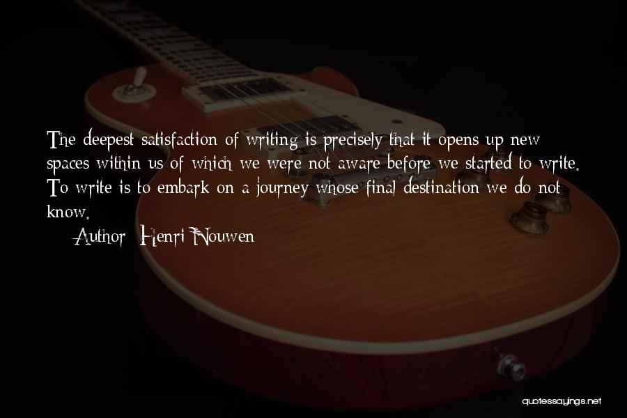 Henri Nouwen Quotes: The Deepest Satisfaction Of Writing Is Precisely That It Opens Up New Spaces Within Us Of Which We Were Not