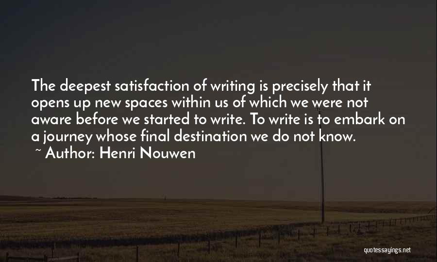 Henri Nouwen Quotes: The Deepest Satisfaction Of Writing Is Precisely That It Opens Up New Spaces Within Us Of Which We Were Not