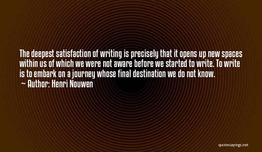 Henri Nouwen Quotes: The Deepest Satisfaction Of Writing Is Precisely That It Opens Up New Spaces Within Us Of Which We Were Not