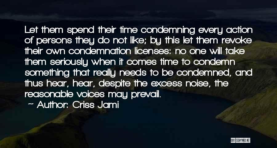 Criss Jami Quotes: Let Them Spend Their Time Condemning Every Action Of Persons They Do Not Like; By This Let Them Revoke Their