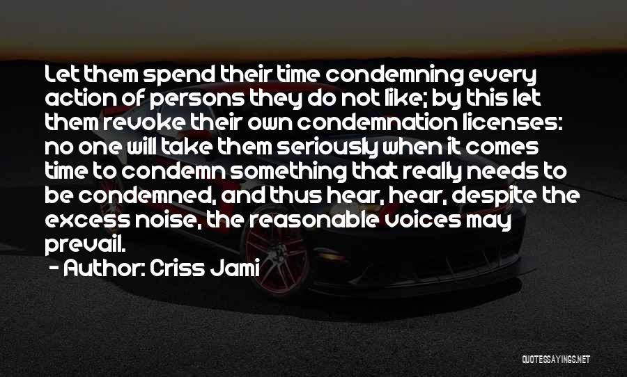 Criss Jami Quotes: Let Them Spend Their Time Condemning Every Action Of Persons They Do Not Like; By This Let Them Revoke Their