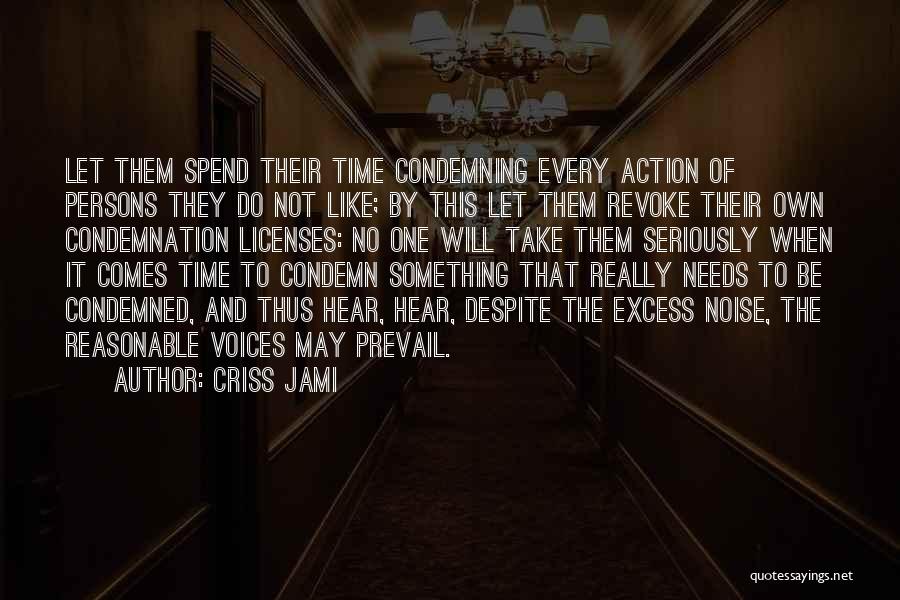 Criss Jami Quotes: Let Them Spend Their Time Condemning Every Action Of Persons They Do Not Like; By This Let Them Revoke Their