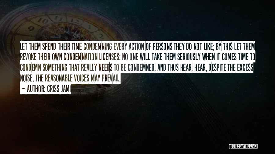 Criss Jami Quotes: Let Them Spend Their Time Condemning Every Action Of Persons They Do Not Like; By This Let Them Revoke Their