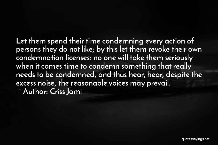 Criss Jami Quotes: Let Them Spend Their Time Condemning Every Action Of Persons They Do Not Like; By This Let Them Revoke Their