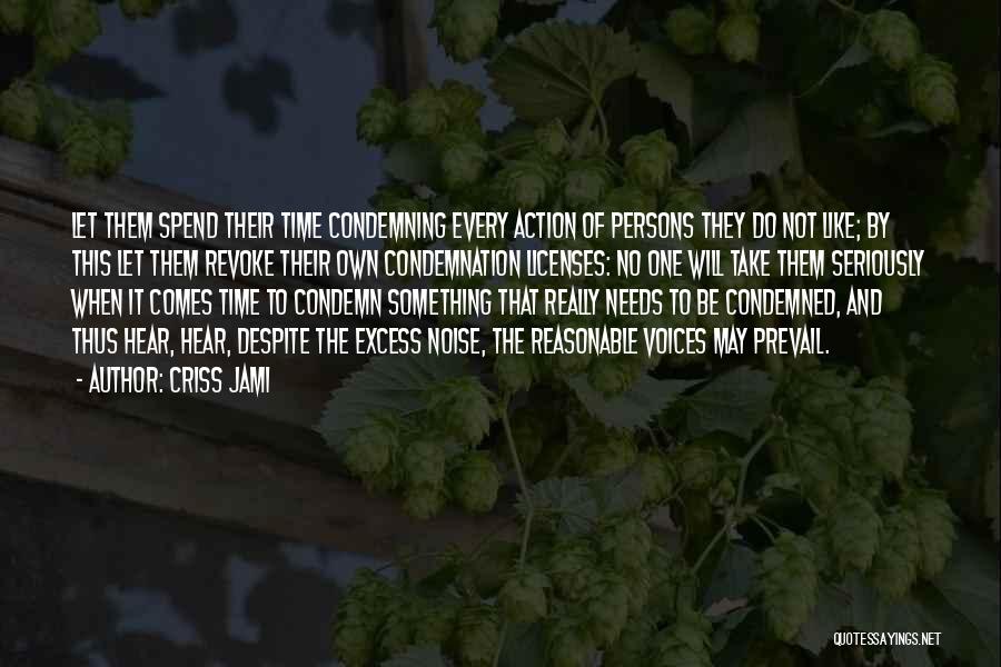 Criss Jami Quotes: Let Them Spend Their Time Condemning Every Action Of Persons They Do Not Like; By This Let Them Revoke Their