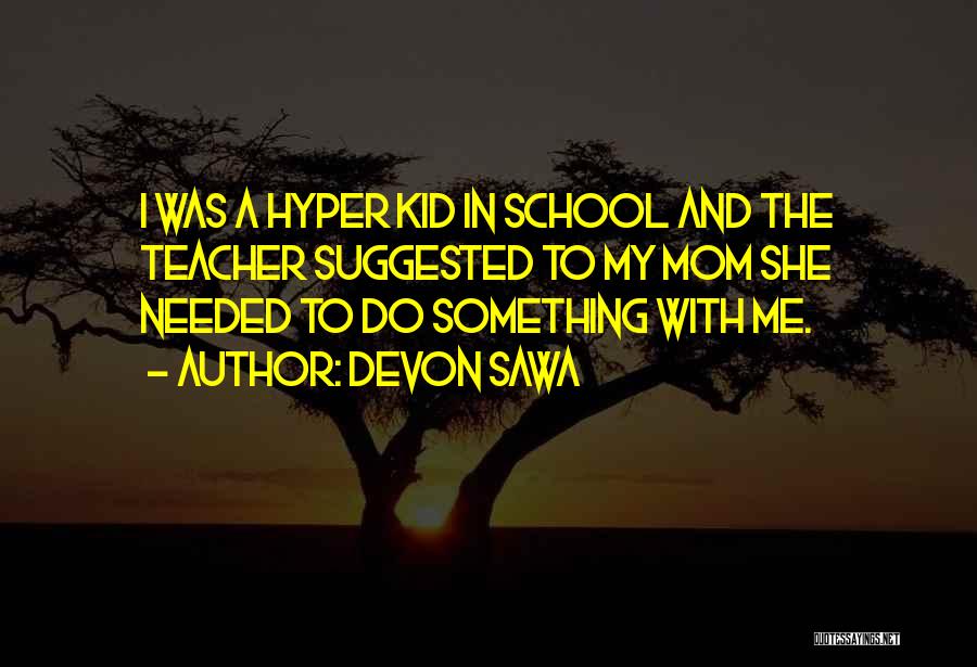 Devon Sawa Quotes: I Was A Hyper Kid In School And The Teacher Suggested To My Mom She Needed To Do Something With