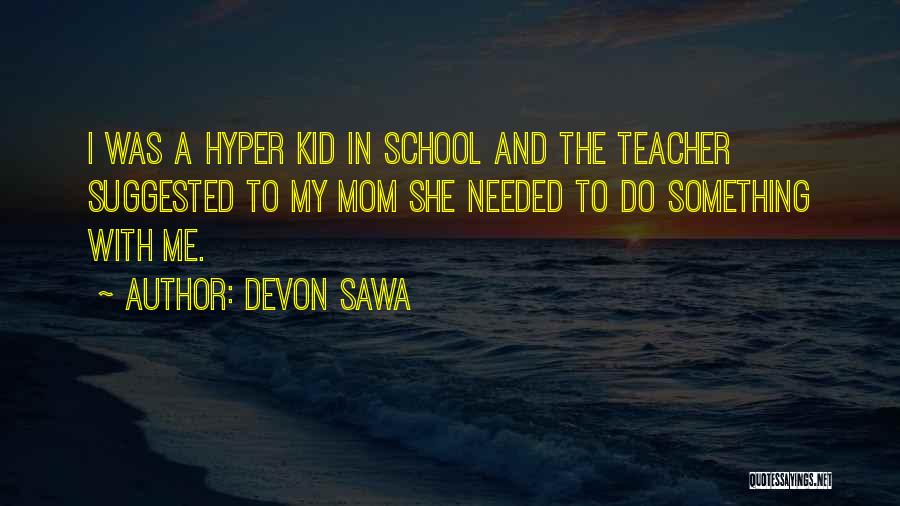 Devon Sawa Quotes: I Was A Hyper Kid In School And The Teacher Suggested To My Mom She Needed To Do Something With