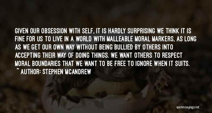 Stephen McAndrew Quotes: Given Our Obsession With Self, It Is Hardly Surprising We Think It Is Fine For Us To Live In A