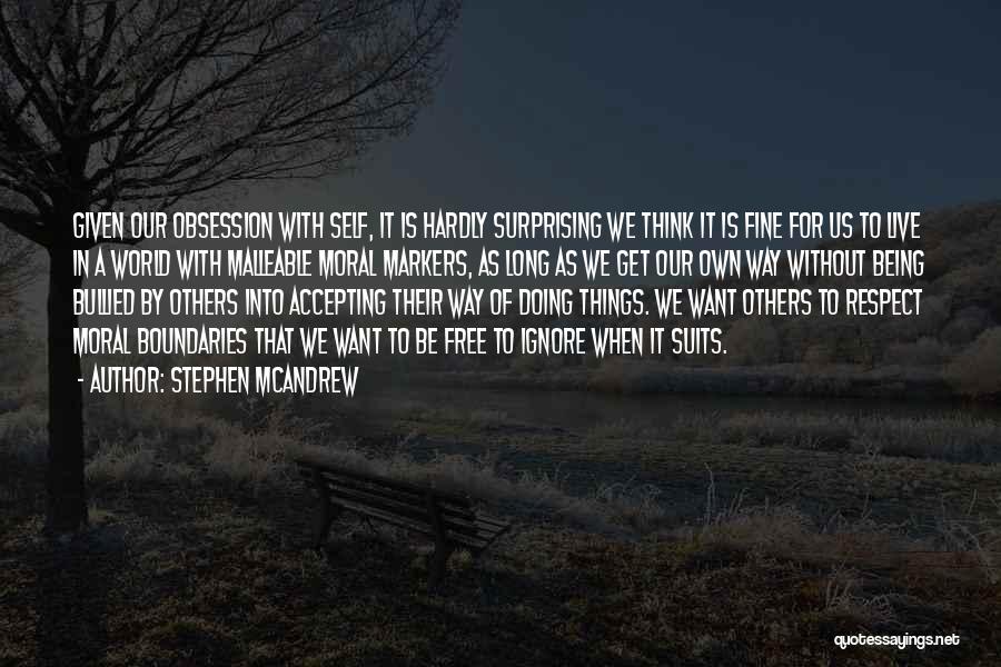 Stephen McAndrew Quotes: Given Our Obsession With Self, It Is Hardly Surprising We Think It Is Fine For Us To Live In A