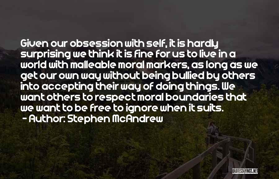 Stephen McAndrew Quotes: Given Our Obsession With Self, It Is Hardly Surprising We Think It Is Fine For Us To Live In A