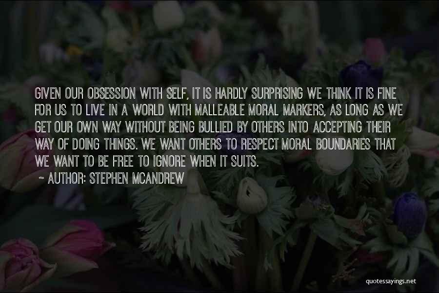 Stephen McAndrew Quotes: Given Our Obsession With Self, It Is Hardly Surprising We Think It Is Fine For Us To Live In A