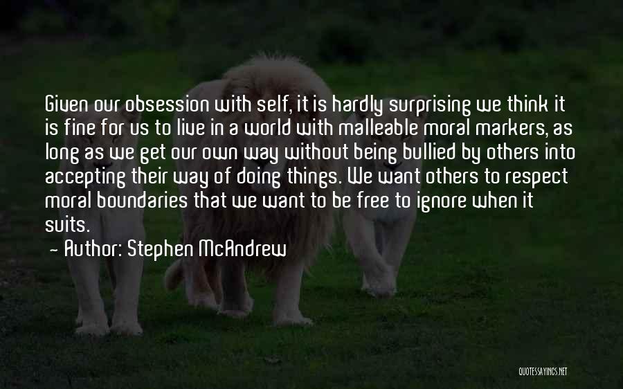 Stephen McAndrew Quotes: Given Our Obsession With Self, It Is Hardly Surprising We Think It Is Fine For Us To Live In A