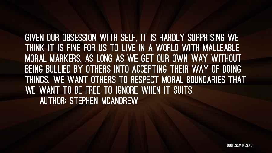 Stephen McAndrew Quotes: Given Our Obsession With Self, It Is Hardly Surprising We Think It Is Fine For Us To Live In A