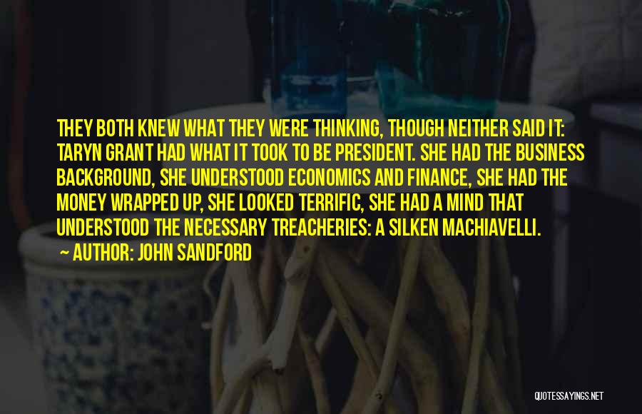 John Sandford Quotes: They Both Knew What They Were Thinking, Though Neither Said It: Taryn Grant Had What It Took To Be President.