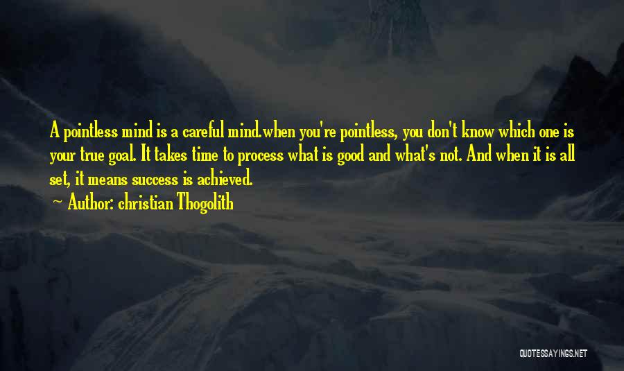 Christian Thogolith Quotes: A Pointless Mind Is A Careful Mind.when You're Pointless, You Don't Know Which One Is Your True Goal. It Takes