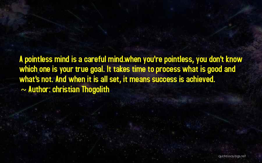 Christian Thogolith Quotes: A Pointless Mind Is A Careful Mind.when You're Pointless, You Don't Know Which One Is Your True Goal. It Takes