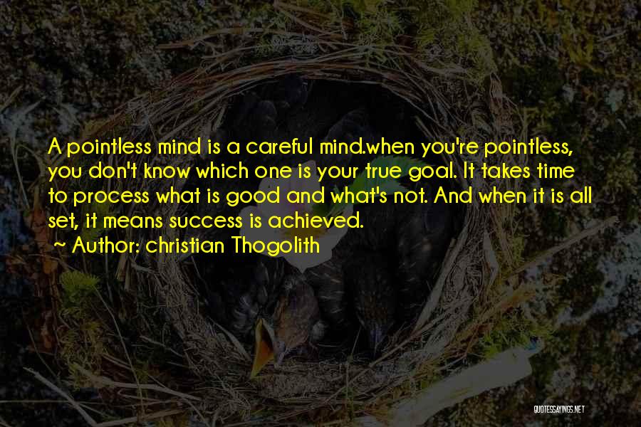 Christian Thogolith Quotes: A Pointless Mind Is A Careful Mind.when You're Pointless, You Don't Know Which One Is Your True Goal. It Takes