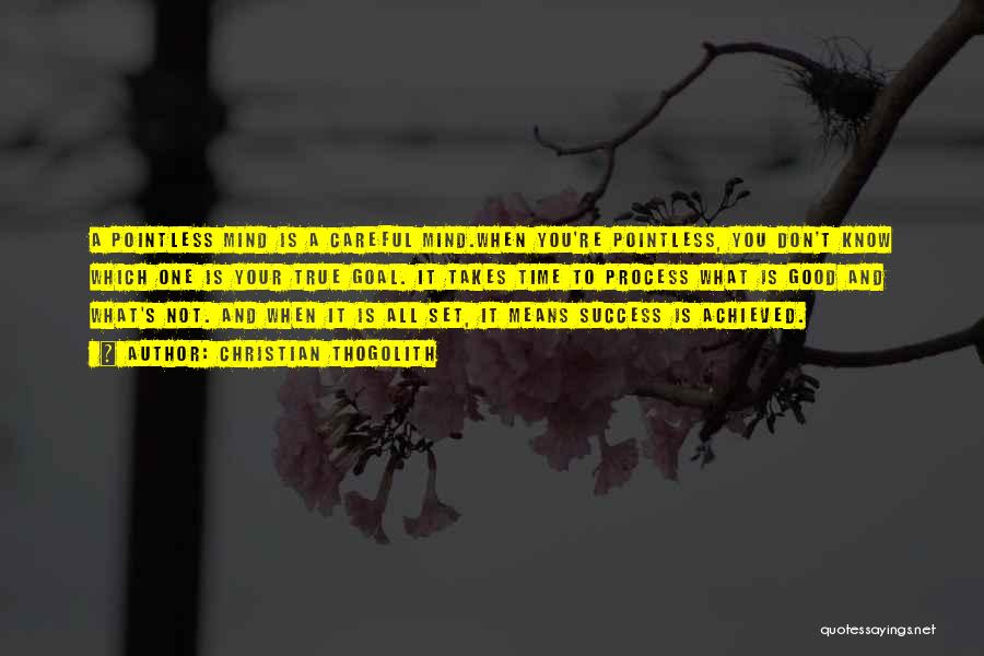 Christian Thogolith Quotes: A Pointless Mind Is A Careful Mind.when You're Pointless, You Don't Know Which One Is Your True Goal. It Takes