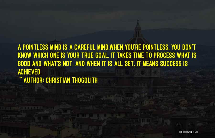 Christian Thogolith Quotes: A Pointless Mind Is A Careful Mind.when You're Pointless, You Don't Know Which One Is Your True Goal. It Takes