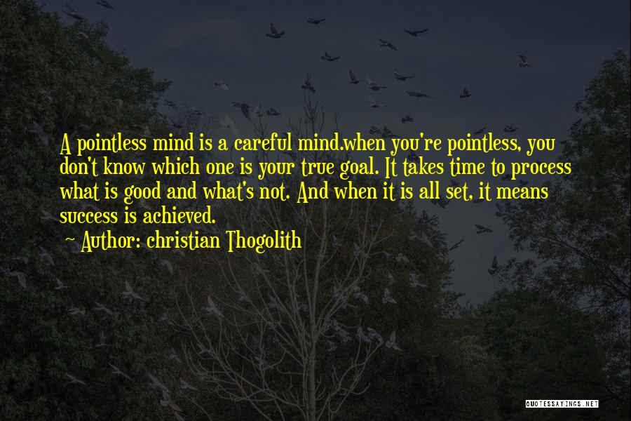 Christian Thogolith Quotes: A Pointless Mind Is A Careful Mind.when You're Pointless, You Don't Know Which One Is Your True Goal. It Takes