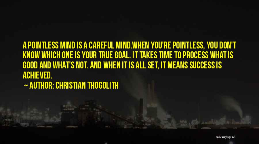 Christian Thogolith Quotes: A Pointless Mind Is A Careful Mind.when You're Pointless, You Don't Know Which One Is Your True Goal. It Takes