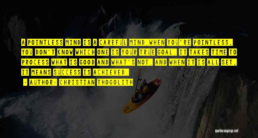 Christian Thogolith Quotes: A Pointless Mind Is A Careful Mind.when You're Pointless, You Don't Know Which One Is Your True Goal. It Takes