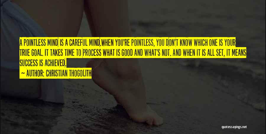 Christian Thogolith Quotes: A Pointless Mind Is A Careful Mind.when You're Pointless, You Don't Know Which One Is Your True Goal. It Takes