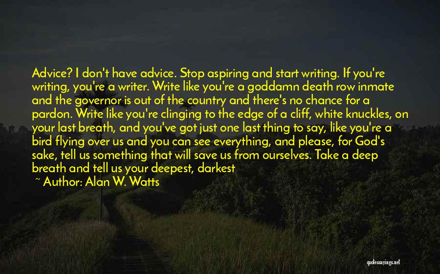 Alan W. Watts Quotes: Advice? I Don't Have Advice. Stop Aspiring And Start Writing. If You're Writing, You're A Writer. Write Like You're A