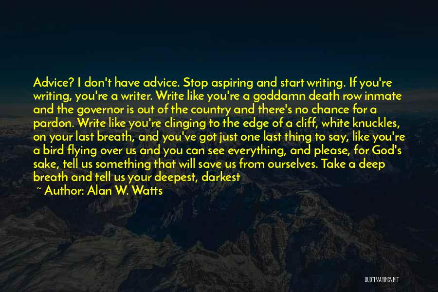 Alan W. Watts Quotes: Advice? I Don't Have Advice. Stop Aspiring And Start Writing. If You're Writing, You're A Writer. Write Like You're A