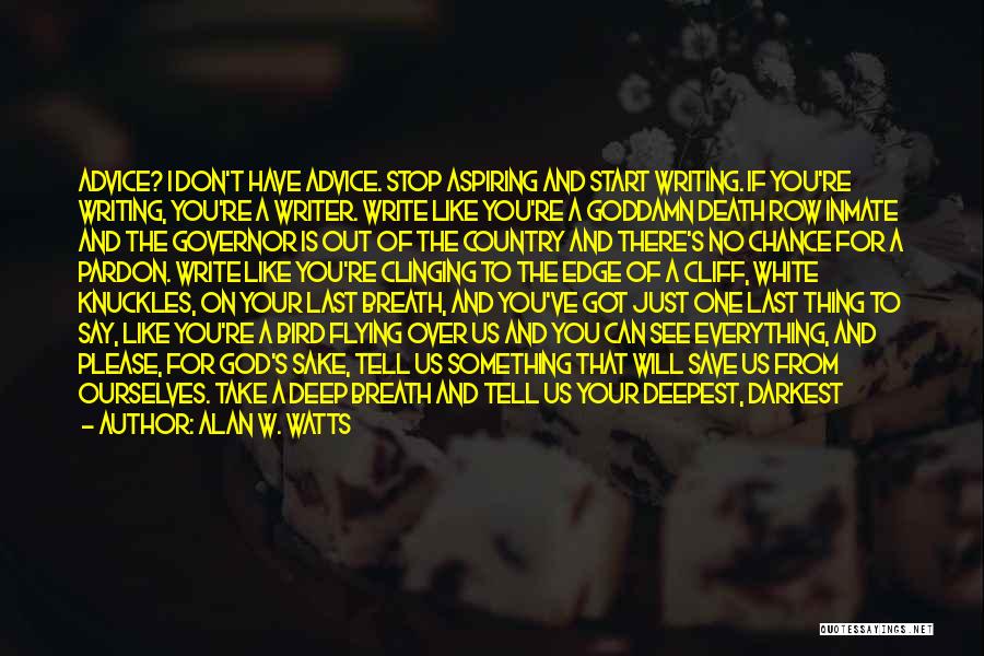 Alan W. Watts Quotes: Advice? I Don't Have Advice. Stop Aspiring And Start Writing. If You're Writing, You're A Writer. Write Like You're A