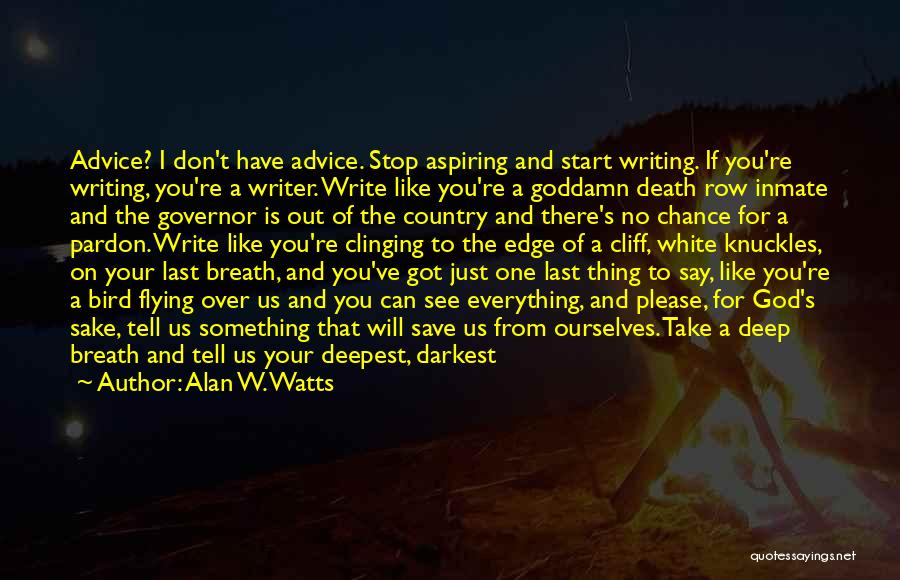 Alan W. Watts Quotes: Advice? I Don't Have Advice. Stop Aspiring And Start Writing. If You're Writing, You're A Writer. Write Like You're A