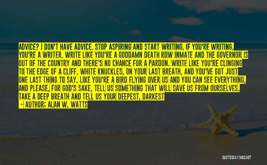 Alan W. Watts Quotes: Advice? I Don't Have Advice. Stop Aspiring And Start Writing. If You're Writing, You're A Writer. Write Like You're A