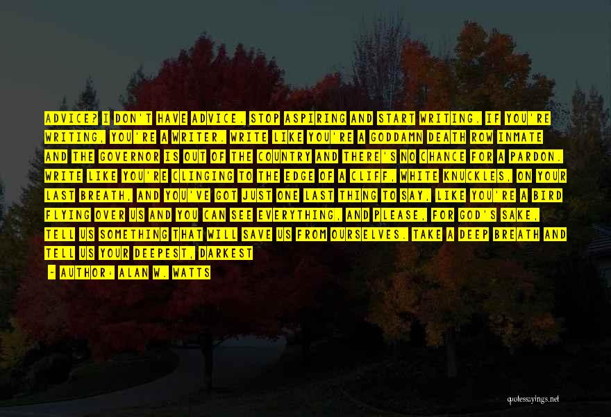 Alan W. Watts Quotes: Advice? I Don't Have Advice. Stop Aspiring And Start Writing. If You're Writing, You're A Writer. Write Like You're A