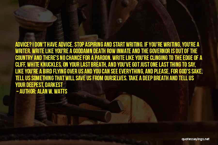 Alan W. Watts Quotes: Advice? I Don't Have Advice. Stop Aspiring And Start Writing. If You're Writing, You're A Writer. Write Like You're A